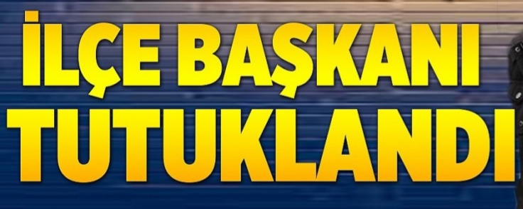 İlçe Başkanı turuklandı !