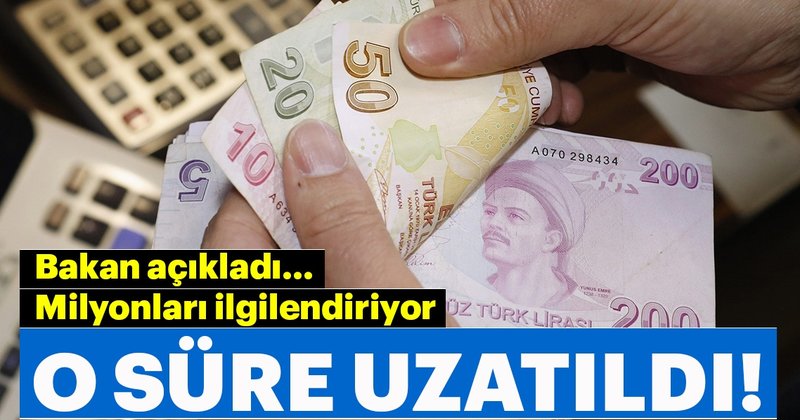 Bakan açıkladı o süre uzatıldı !