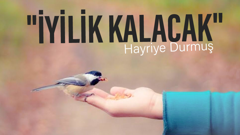 İYİLİK KALACAK