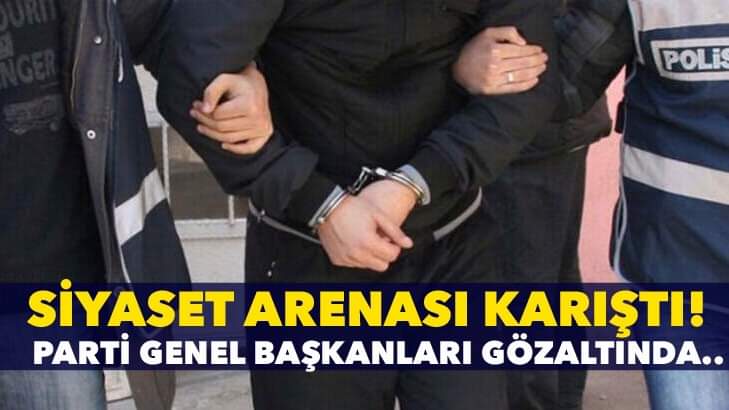 BÜYÜK OPERASYON! PARTİ GENEL BAŞKANI GÖZALTINDA