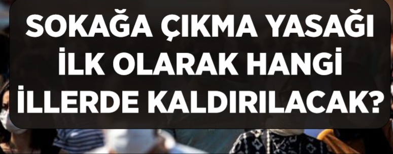 Sokağa çıkma yasağı nerelerde kalkacak ?