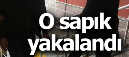 O sapık yakalandı !