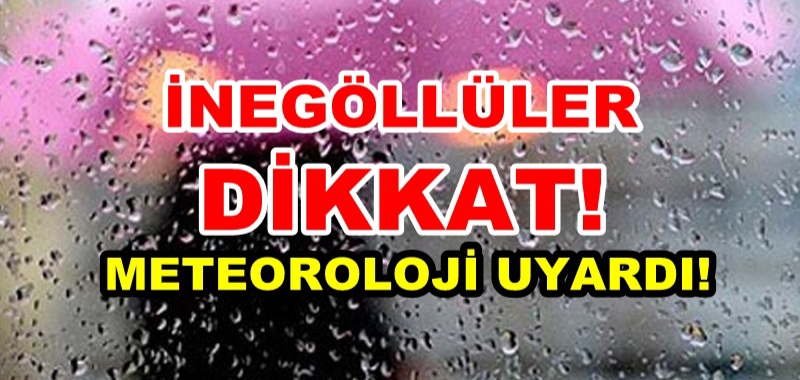 İnegöllüler dikkat ! Meteoroloji uyardı