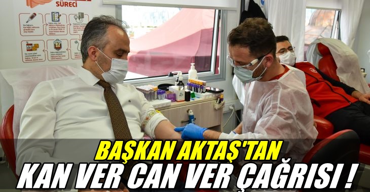 Başkan Aktaş’tan ‘kan ver, can ver’ çağrısı !