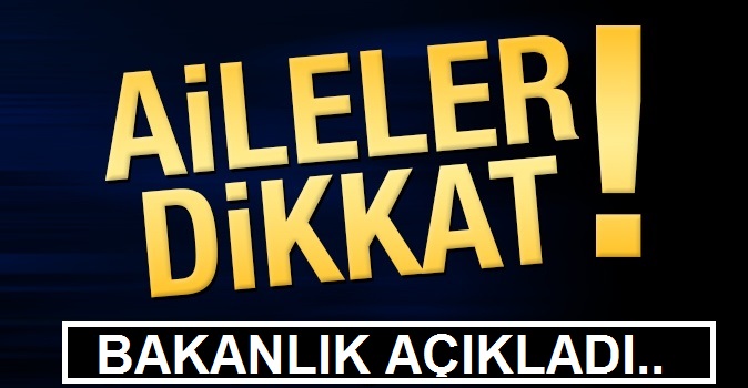 Aileler dikkat! Bakanlıktan flaş açıklama!