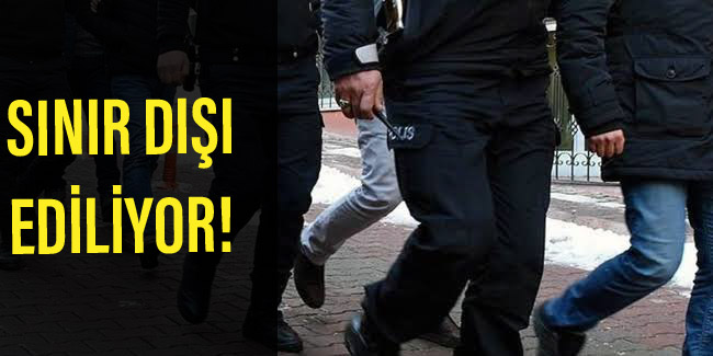 Sınır dışı ediliyor!