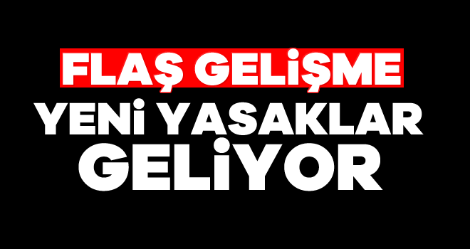 YENİ YASAKLAR GELİYOR !
