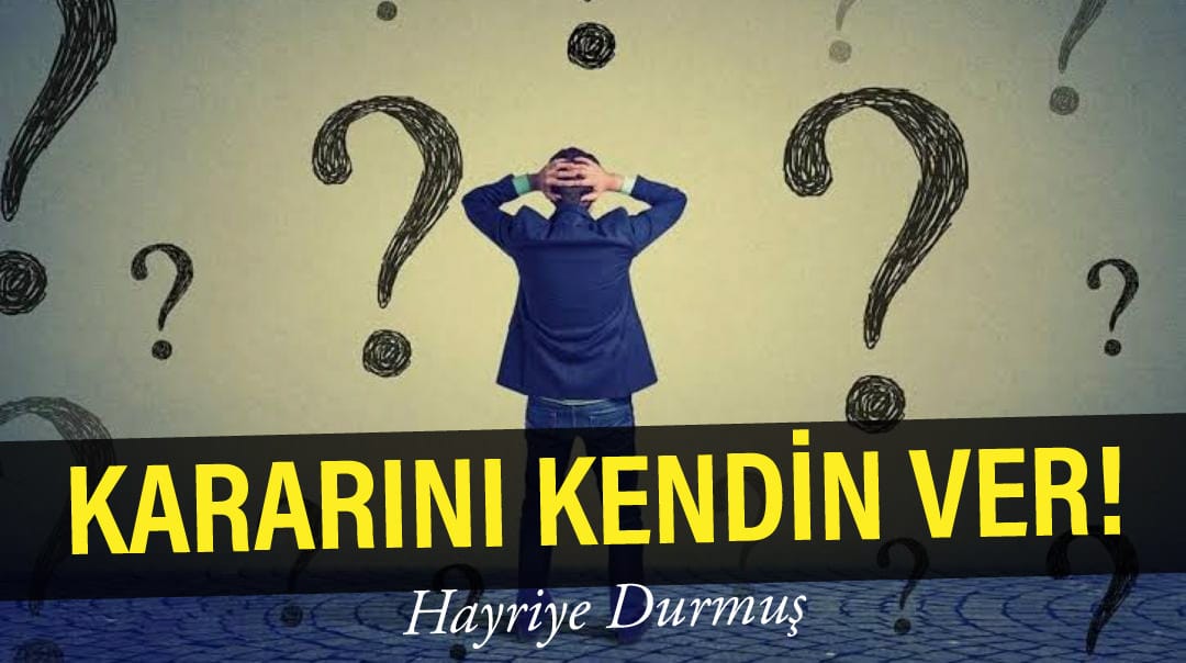 KARARINI KENDİN VER !