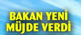 BAKAN MÜJDEYİ VERDİ