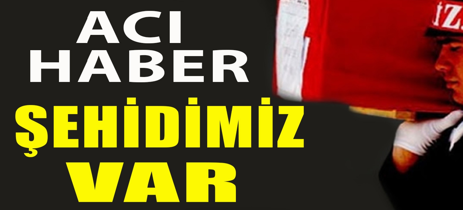 Kahreden haber şehidimiz var !