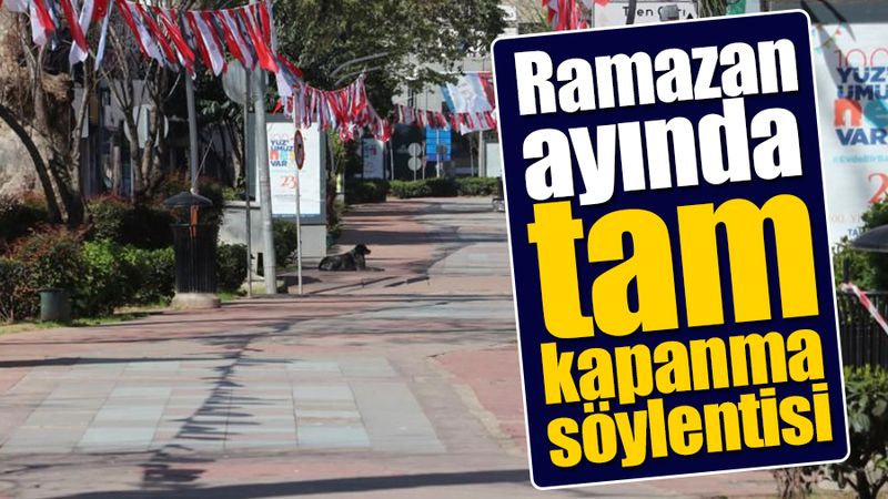 Ramazan ayında tam kapanmamı geliyor ?