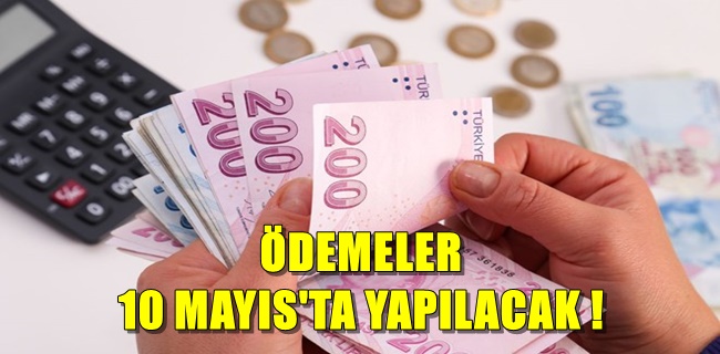 ÖDEMELER 10 MAYIS’TA YAPILACAK !