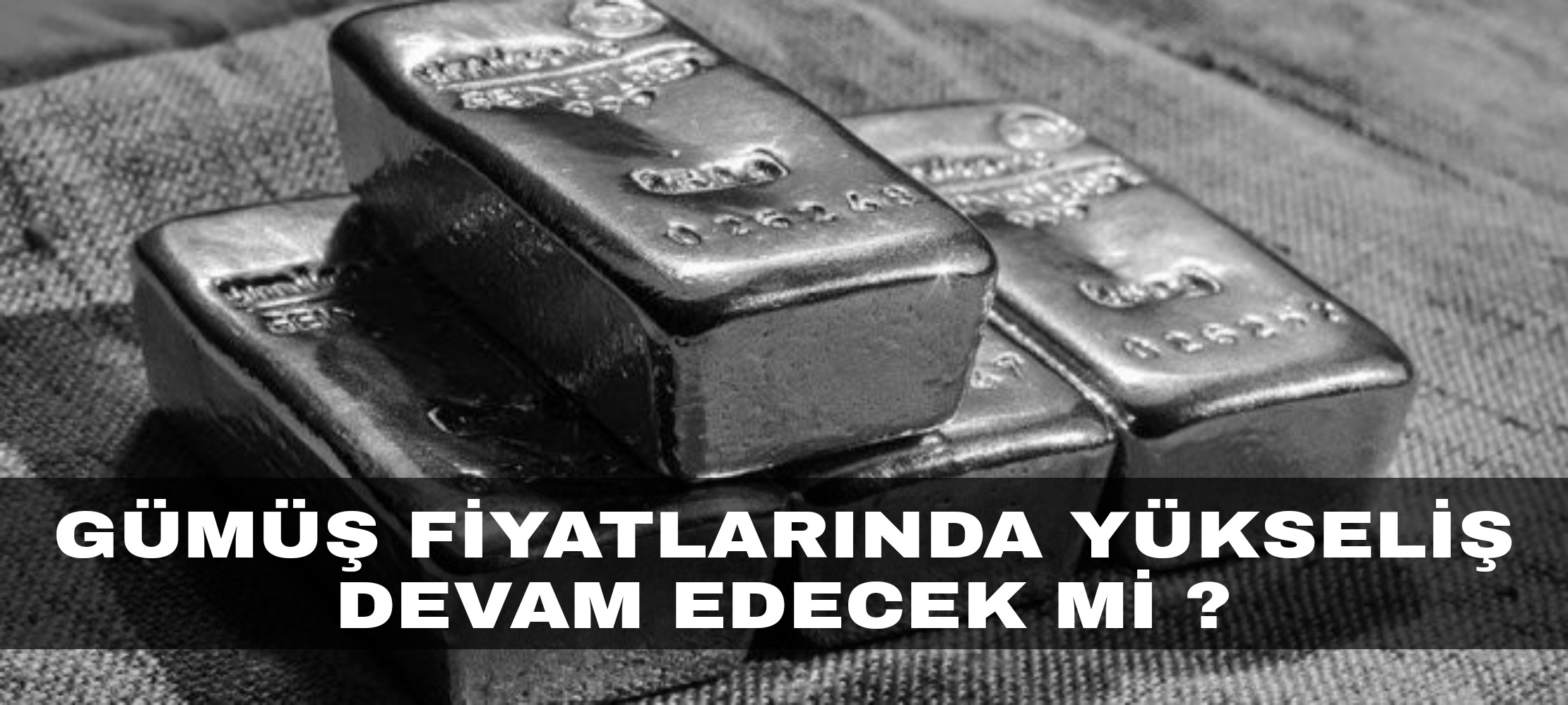 GÜMÜŞ FİYATLARINDAKİ YÜKSELİŞ DEVAM EDECEK Mİ?