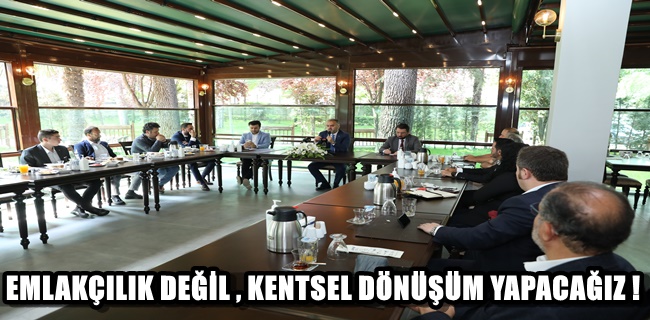 “Emlakçılık değil, kentsel dönüşüm yapacağız”
