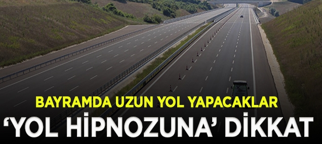 YOL HİPNOZUNA DİKKAT!