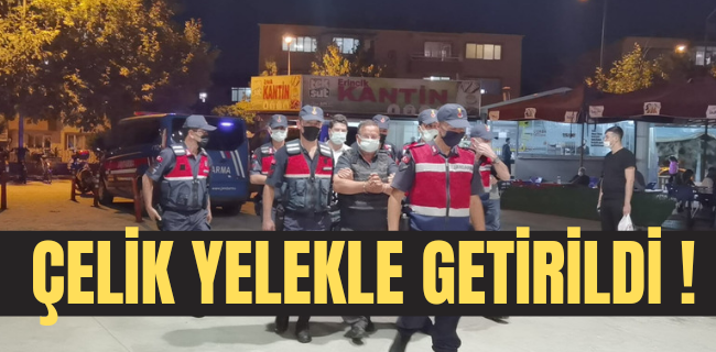 Çelik yelekle getirildi !