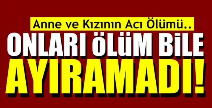 ANNE VE KIZININ ACI ÖLÜMÜ!