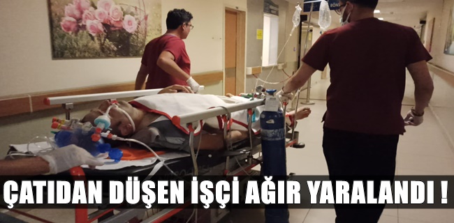 Çatıdan düşen işçi ağır yaralandı
