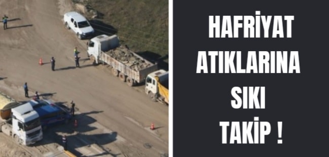 Hafriyat atıklarına sıkı takip