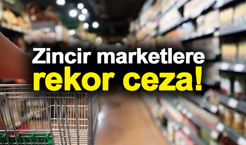 Zincir marketlere rekor ceza !