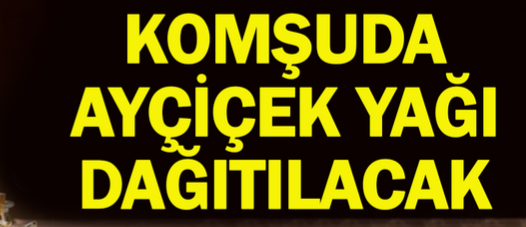 KOMŞUDA VATANDAŞA AYÇİÇEK YAĞI DAĞITILACAK
