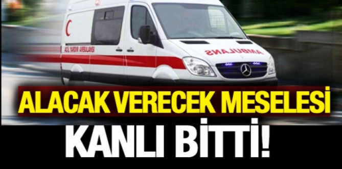 Alacak verecek meselesi kanlı bitti !