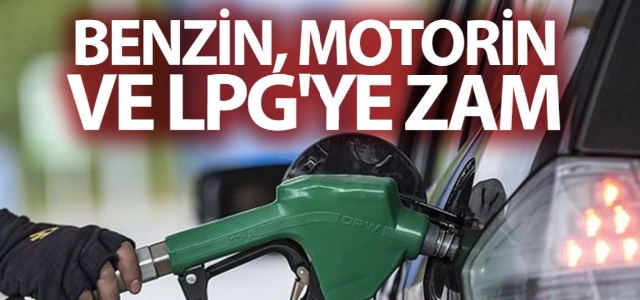 Benzin, motorin ve LPG’ye bir zam daha