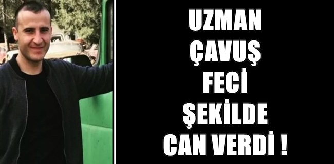 Uzman çavuş feci şekilde can verdi !