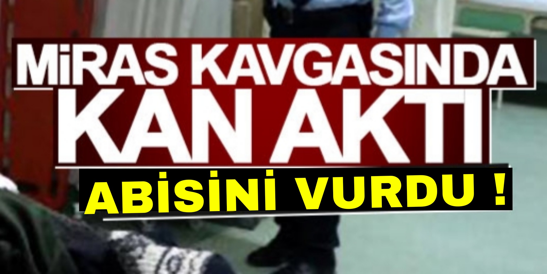 Miras kavgasında kan aktı !