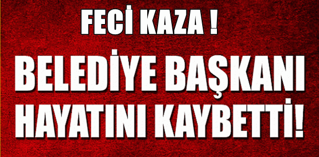 İMRANLI BELEDİYE BAŞKANI MURAT AÇIL HAYATINI KAYBETTİ