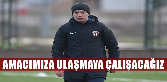 AMACIMIZA ULAŞMAYA ÇALIŞACAĞIZ
