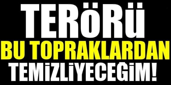 Terörü bitireceğim !