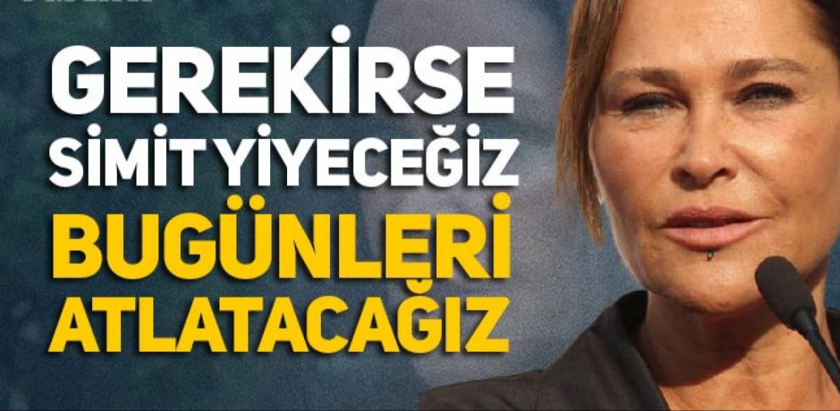 Gerekirse simit yiyeceğiz !