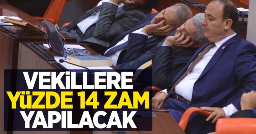 VEKİLLERE ZAM YÜZDE 14 OLACAK