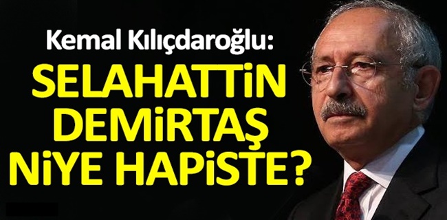 Kılıçdaroğlu: Selahattin Demirtaş neden hapiste?