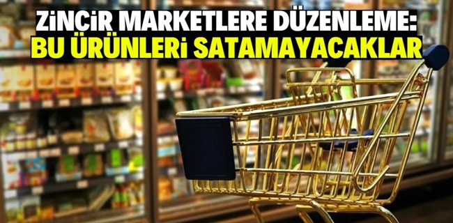 Zincir marketler o ürünleri satamayacak !