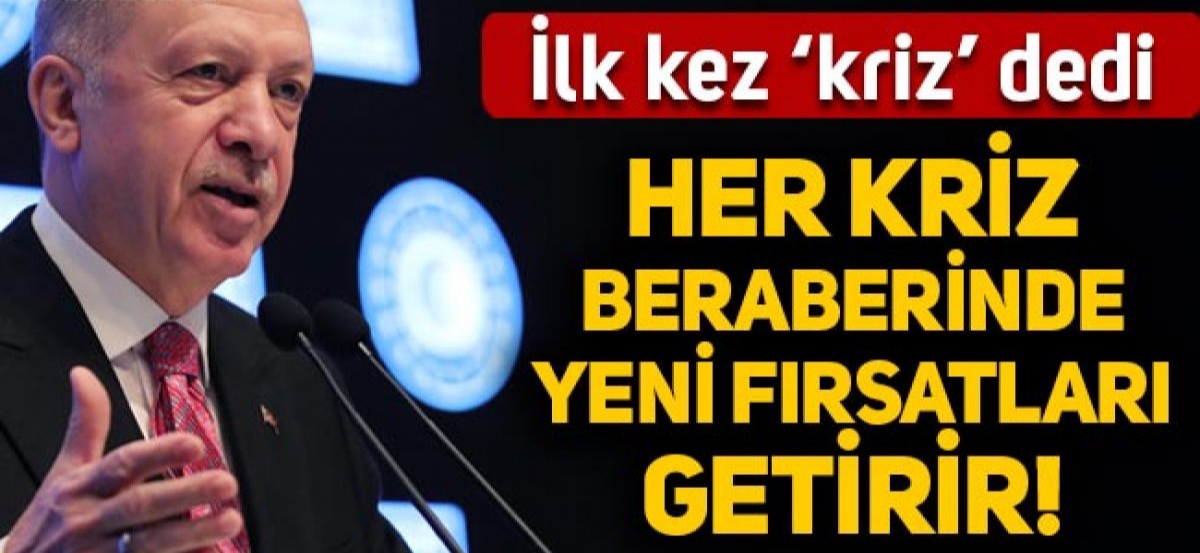 Erdoğan, “Her kriz beraberinde yeni fırsatları getirir”