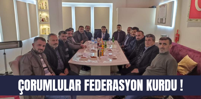 Çorumlular federasyon çatısı altında bir araya geldi