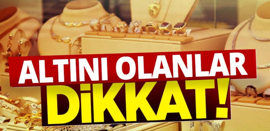 Altını olanlar dikkat !