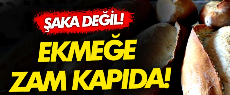 EKMEĞE ZAM KAPIDA