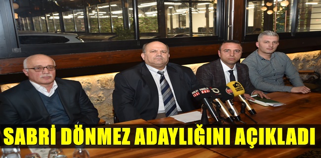 SABRİ DÖNMEZ ADAYLIĞINI AÇIKLADI