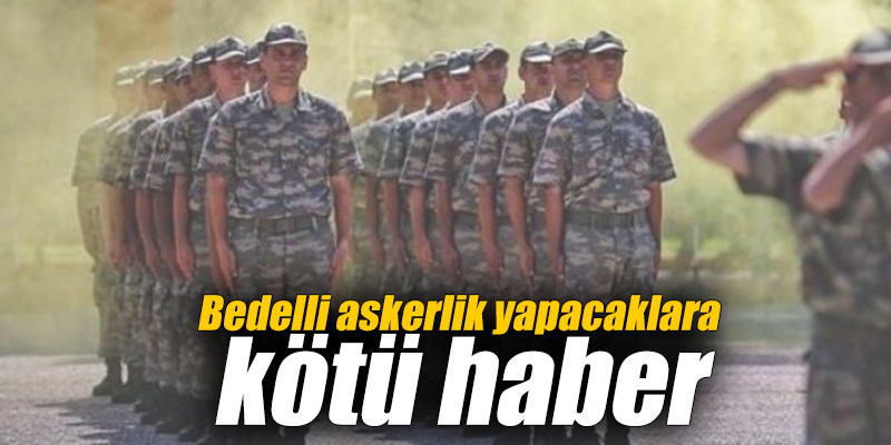 Bedelli askerlik yapacaklara kötü haber !