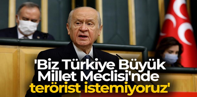 Bahçeli ; Mecliste terörist istemiyoruz !