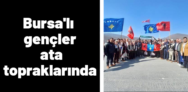 Bursalı gençler ata topraklarında