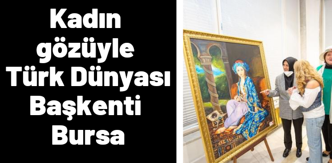 Kadın gözüyle Türk Dünyası Başkenti Bursa