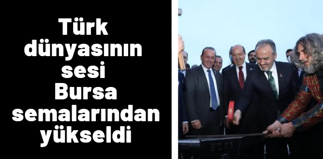 Türk dünyasının sesi Bursa semalarından yükseldi