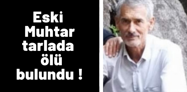 ESKİ MUHTAR TARLADA ÖLÜ BULUNDU!