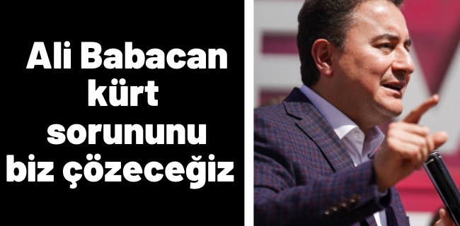 Ali Babacan ; kürt sorununu biz çözeceğiz !
