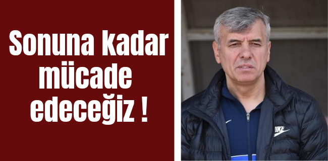 KOVALAMAYA DEVAM EDECEĞİZ