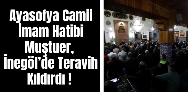 Ayasofya Camii İmam Hatibi Muştuer, İnegöl’de Teravih Kıldırdı